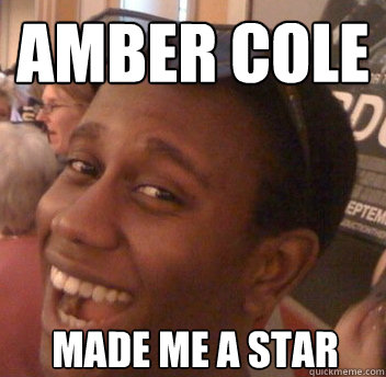 AMBER COLE MADE ME A STAR   