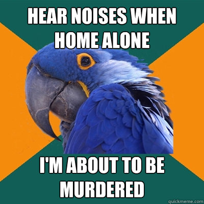Hear noises when home alone I'm about to be murdered  Paranoid Parrot
