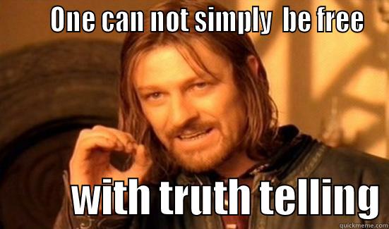       ONE CAN NOT SIMPLY  BE FREE           WITH TRUTH TELLING Boromir