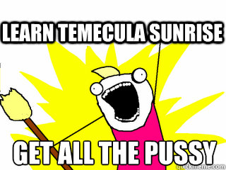 Get All The Pussy Learn Temecula Sunrise  All The Thigns