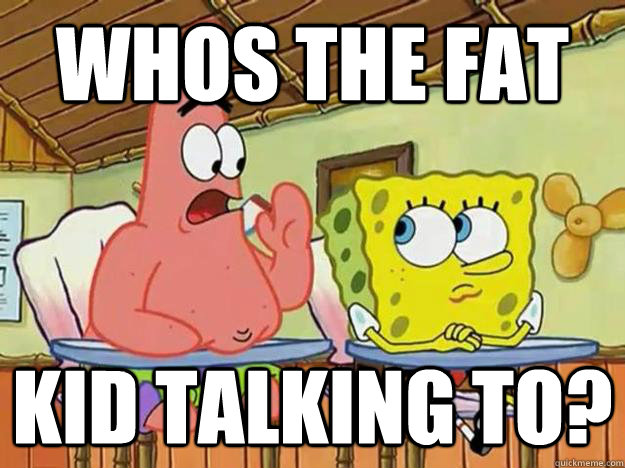 Whos the fat kid talking to?  