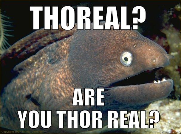 THOREAL? ARE YOU THOR REAL? Bad Joke Eel