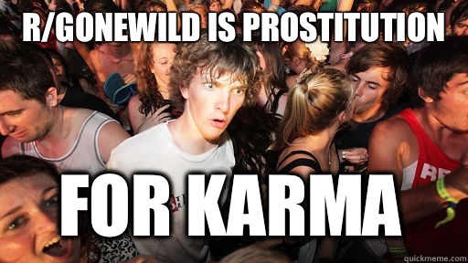 R/gonewild is prostitution For karma  Sudden Clarity Clarence