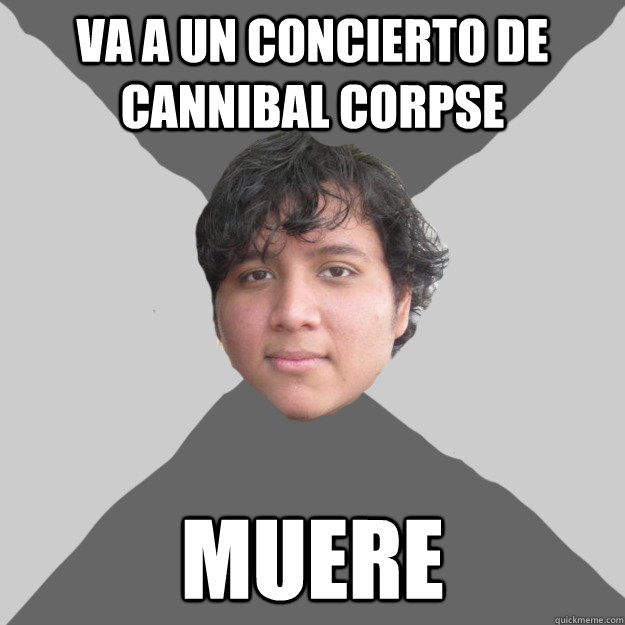 Va a un concierto de cannibal corpse  muere  