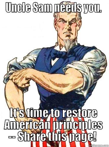 UNCLE SAM NEEDS YOU. IT'S TIME TO RESTORE AMERICAN PRINCIPLES -- SHARE THIS PAGE!  Misc