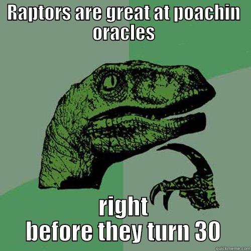 RAPTORS ARE GREAT AT POACHIN ORACLES RIGHT BEFORE THEY TURN 30 Philosoraptor