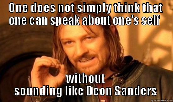 ONE DOES NOT SIMPLY THINK THAT ONE CAN SPEAK ABOUT ONE'S SELF  WITHOUT SOUNDING LIKE DEON SANDERS Boromir