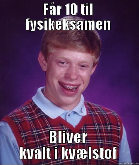FÅR 10 TIL FYSIKEKSAMEN BLIVER KVALT I KVÆLSTOF Bad Luck Brian