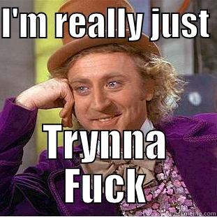 I'M REALLY JUST  TRYNNA FUCK Condescending Wonka
