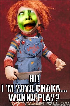  HI! I 'M YAYA CHAKA.... WANNA PLAY? Misc
