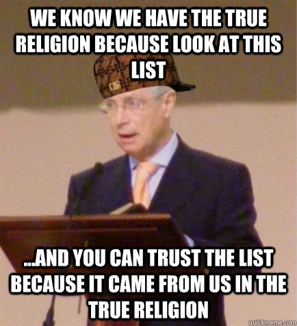 We know we have the true religion because look at this list ...and you can trust the list because it came from us in the true religion - We know we have the true religion because look at this list ...and you can trust the list because it came from us in the true religion  Scumbag Circuit Overseer