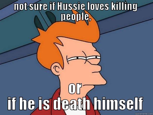 NOT SURE IF HUSSIE LOVES KILLING PEOPLE, OR IF HE IS DEATH HIMSELF Futurama Fry