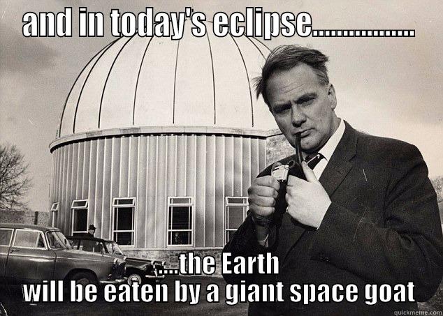 AND IN TODAY'S ECLIPSE................. ....THE EARTH WILL BE EATEN BY A GIANT SPACE GOAT Misc