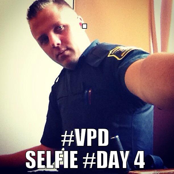 vpd cop selfie picture - . #VPD SELFIE #DAY 4 Misc