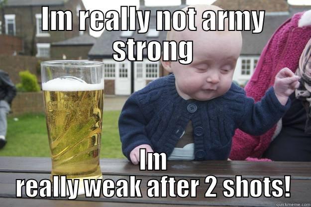 IM REALLY NOT ARMY STRONG IM REALLY WEAK AFTER 2 SHOTS! drunk baby