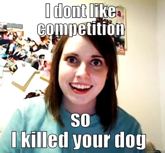 I DONT LIKE COMPETITION SO I KILLED YOUR DOG  Overly Attached Girlfriend