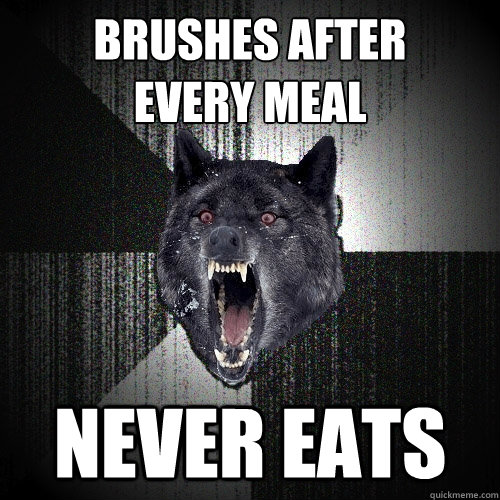 brushes after 
every meal never eats  Insanity Wolf