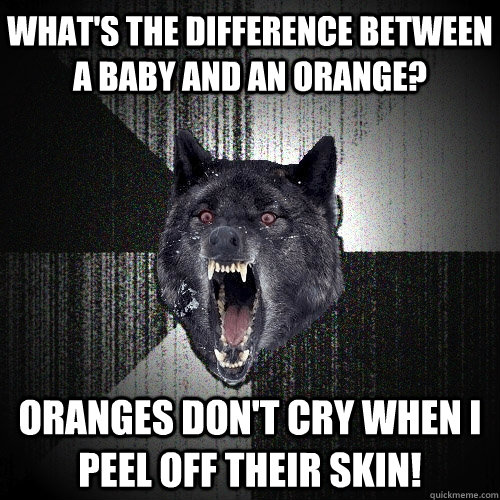 What's the difference between a baby and an orange? Oranges don't cry