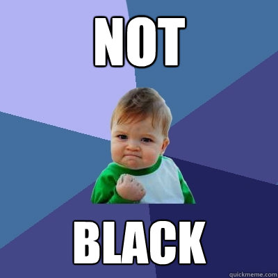 Not black
  Success Kid