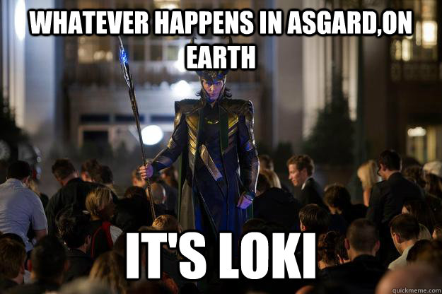 Whatever happens in Asgard,on earth it's Loki - Whatever happens in Asgard,on earth it's Loki  Scumbag Loki