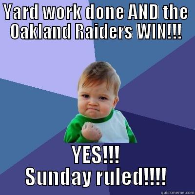 YARD WORK DONE AND THE OAKLAND RAIDERS WIN!!! YES!!! SUNDAY RULED!!!! Success Kid