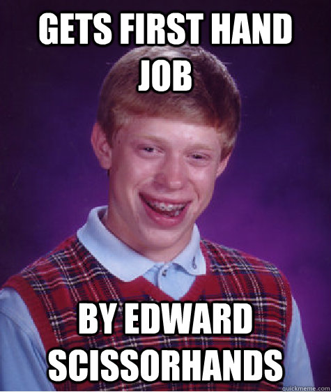 GETS FIRST HAND JOB BY EDWARD SCISSORHANDS  Bad Luck Brian
