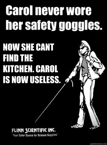  Now she cant find the kitchen. Carol is now useless. -  Now she cant find the kitchen. Carol is now useless.  Blind Carol