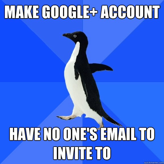 Make google+ account have no one's email to invite to  Socially Awkward Penguin