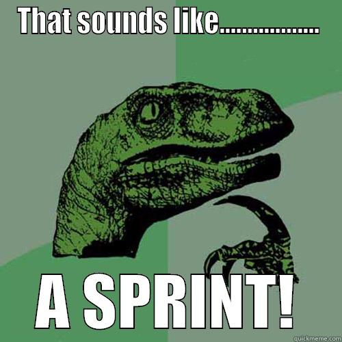 THAT SOUNDS LIKE.................. A SPRINT! Philosoraptor