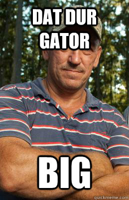 dat dur gator big  - dat dur gator big   swamp people