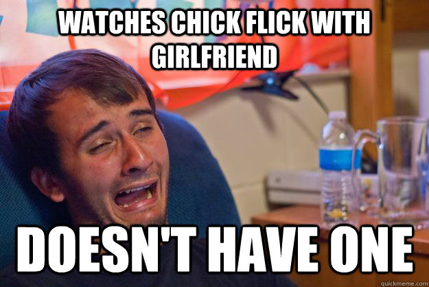 watches chick flick with girlfriend doesn't have one  