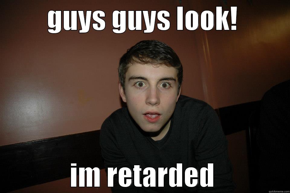 GUYS GUYS LOOK! IM RETARDED Misc