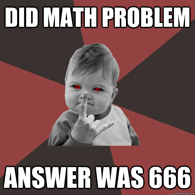 did math problem answer was 666 - did math problem answer was 666  Metal Success Kid