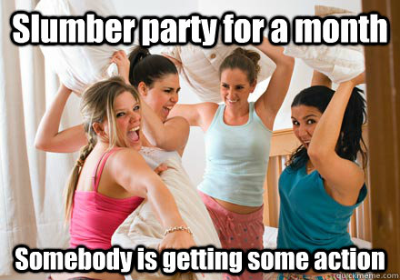 Slumber party for a month Somebody is getting some action  Slumber party