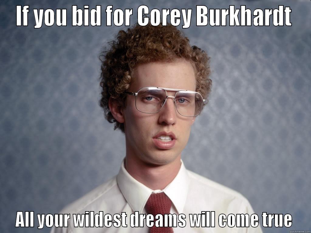 IF YOU BID FOR COREY BURKHARDT ALL YOUR WILDEST DREAMS WILL COME TRUE Misc