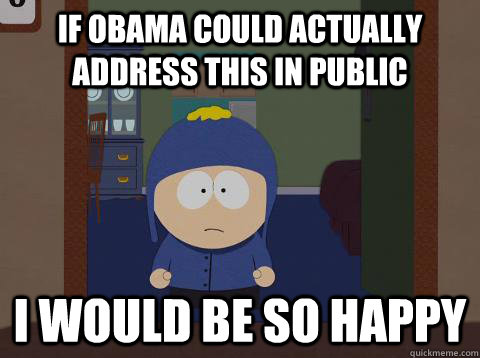 If Obama could actually address this in public i would be so happy  Craig would be so happy
