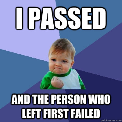 I Passed And the person who left first failed  Success Kid