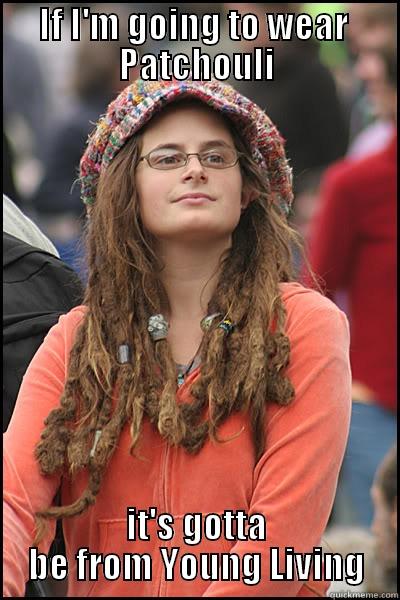 IF I'M GOING TO WEAR  PATCHOULI IT'S GOTTA BE FROM YOUNG LIVING College Liberal
