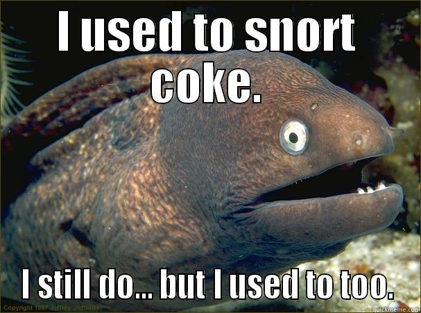 Blow Fish - I USED TO SNORT COKE. I STILL DO... BUT I USED TO TOO. Bad Joke Eel
