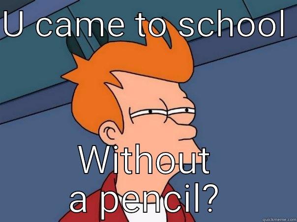 U CAME TO SCHOOL  WITHOUT A PENCIL? Futurama Fry