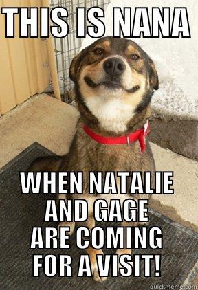 THIS IS NANA  WHEN NATALIE AND GAGE ARE COMING FOR A VISIT! Good Dog Greg
