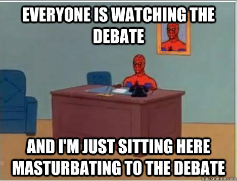 Everyone is watching the debate And I'm just sitting here masturbating to the debate - Everyone is watching the debate And I'm just sitting here masturbating to the debate  Im just sitting here masturbating