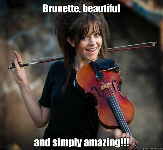 Brunette, beautiful and simply amazing!!!  Lindsey Stirling
