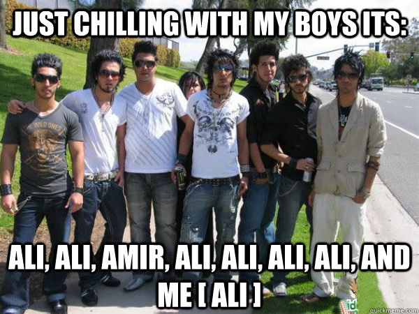 Just chilling with my boys its: Ali, Ali, amir, ali, ali, ali, ali, and Me [ Ali ]  