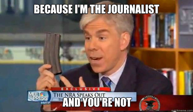 because I'm the journalist and you're not  