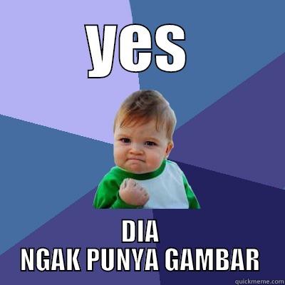 YES DIA NGAK PUNYA GAMBAR Success Kid