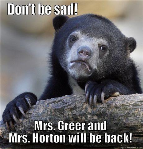 DON'T BE SAD!                          MRS. GREER AND MRS. HORTON WILL BE BACK! Confession Bear