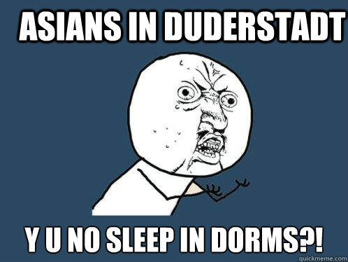 Asians in Duderstadt y u no sleep in dorms?!  Y U No
