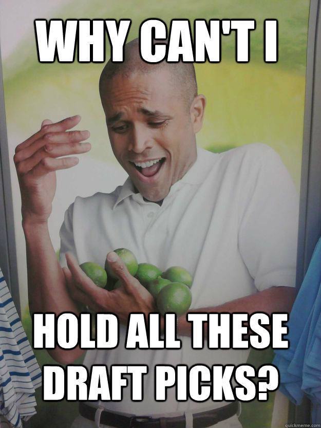 Why can't i Hold all these draft picks?  Why Cant I Hold All These Limes Guy