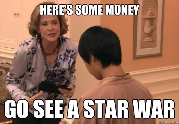 here's some money go see a star war  - here's some money go see a star war   oh mom